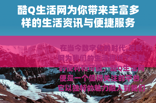酷Q生活网为你带来丰富多样的生活资讯与便捷服务