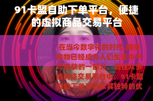 91卡盟自助下单平台，便捷的虚拟商品交易平台