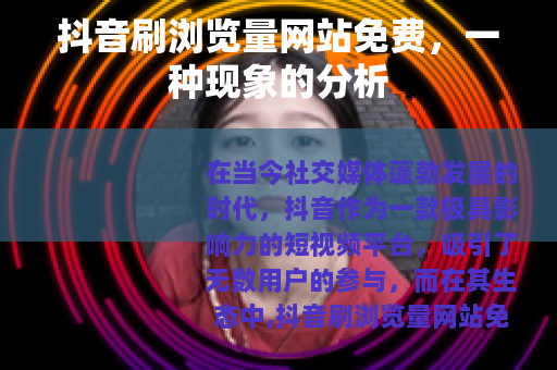 抖音刷浏览量网站免费，一种现象的分析