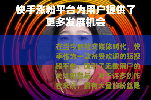 快手涨粉平台为用户提供了更多发展机会