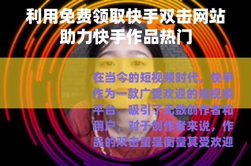 利用免费领取快手双击网站助力快手作品热门