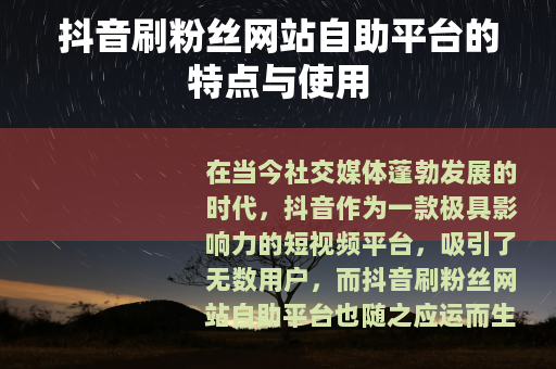 抖音刷粉丝网站自助平台的特点与使用