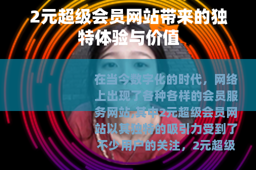 2元超级会员网站带来的独特体验与价值