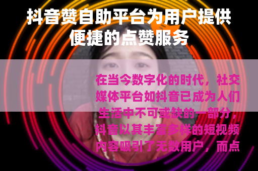 抖音赞自助平台为用户提供便捷的点赞服务