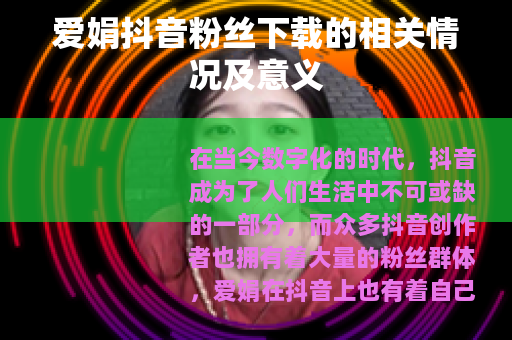爱娟抖音粉丝下载的相关情况及意义