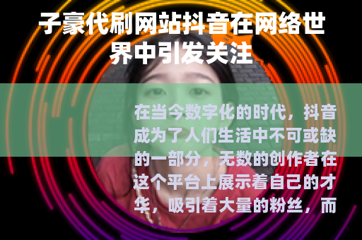 子豪代刷网站抖音在网络世界中引发关注