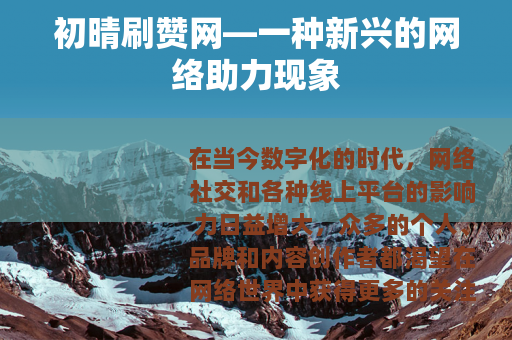 初晴刷赞网—一种新兴的网络助力现象