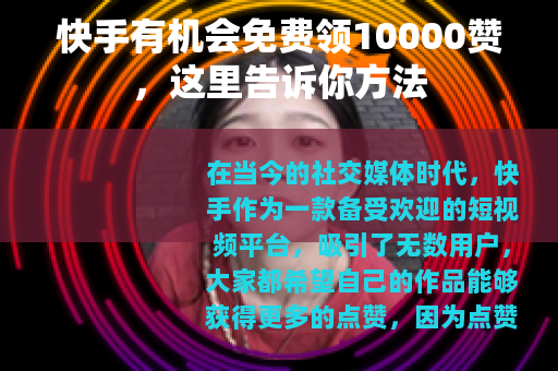 快手有机会免费领10000赞，这里告诉你方法