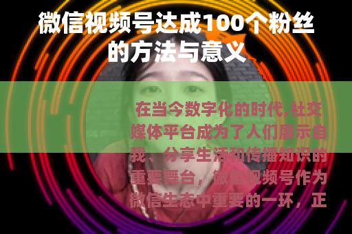 微信视频号达成100个粉丝的方法与意义
