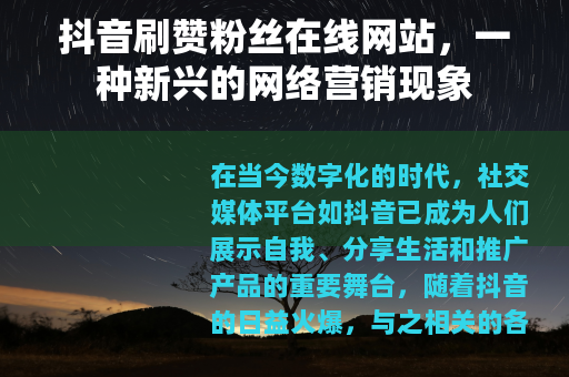 抖音刷赞粉丝在线网站，一种新兴的网络营销现象