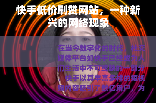 快手低价刷赞网站，一种新兴的网络现象