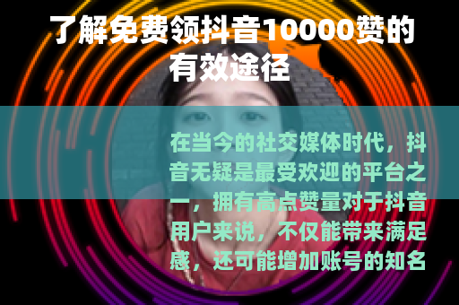 了解免费领抖音10000赞的有效途径