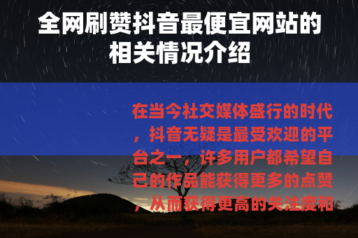全网刷赞抖音最便宜网站的相关情况介绍