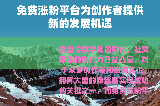 免费涨粉平台为创作者提供新的发展机遇