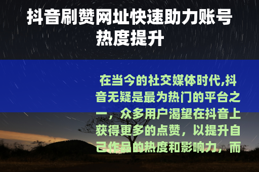 抖音刷赞网址快速助力账号热度提升