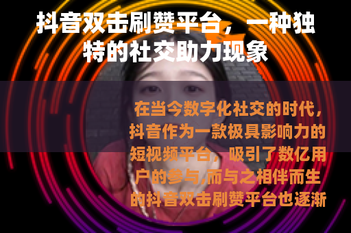 抖音双击刷赞平台，一种独特的社交助力现象