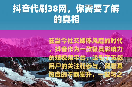 抖音代刷38网，你需要了解的真相
