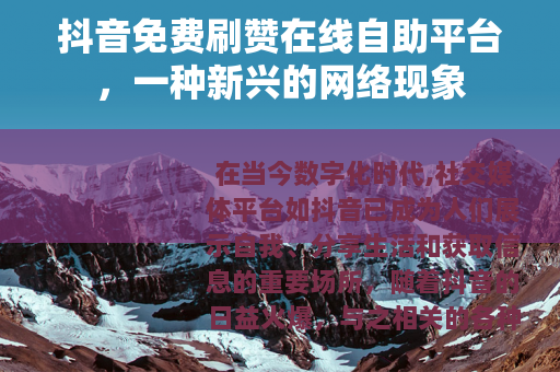 抖音免费刷赞在线自助平台，一种新兴的网络现象