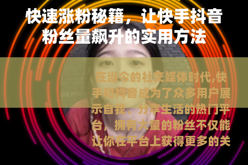 快速涨粉秘籍，让快手抖音粉丝量飙升的实用方法