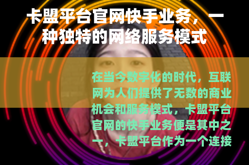 卡盟平台官网快手业务，一种独特的网络服务模式