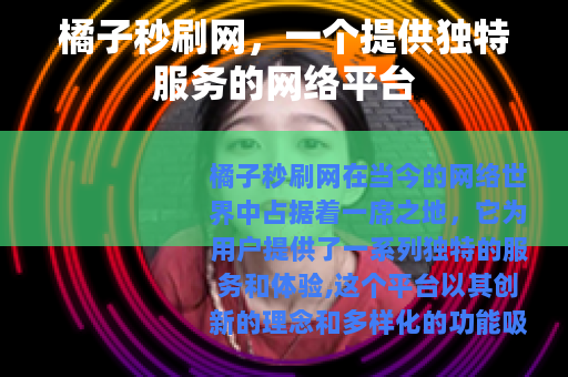 橘子秒刷网，一个提供独特服务的网络平台