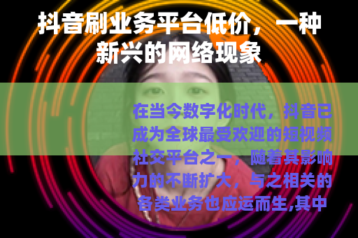 抖音刷业务平台低价，一种新兴的网络现象