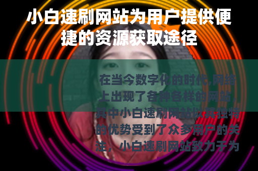 小白速刷网站为用户提供便捷的资源获取途径