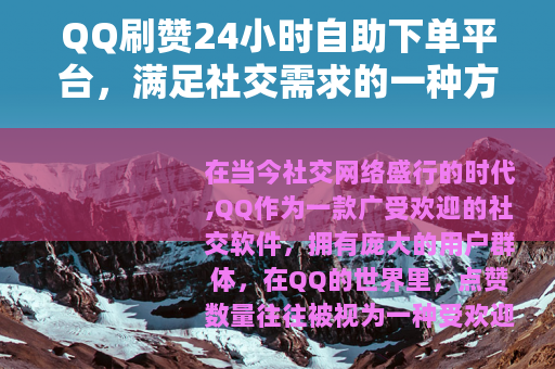 QQ刷赞24小时自助下单平台，满足社交需求的一种方式