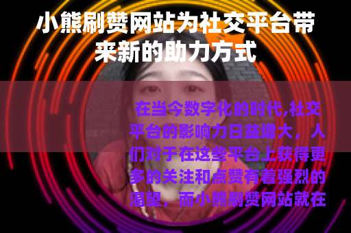 小熊刷赞网站为社交平台带来新的助力方式
