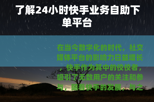 了解24小时快手业务自助下单平台