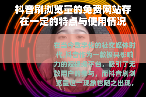 抖音刷浏览量的免费网站存在一定的特点与使用情况