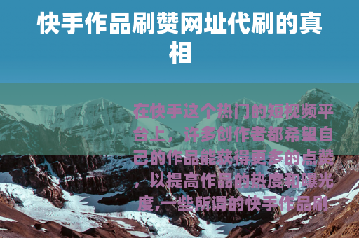 快手作品刷赞网址代刷的真相