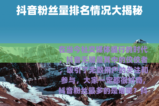 抖音粉丝量排名情况大揭秘