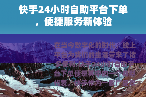 快手24小时自助平台下单，便捷服务新体验