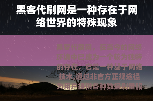 黑客代刷网是一种存在于网络世界的特殊现象
