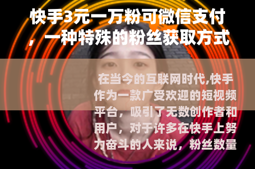 快手3元一万粉可微信支付，一种特殊的粉丝获取方式