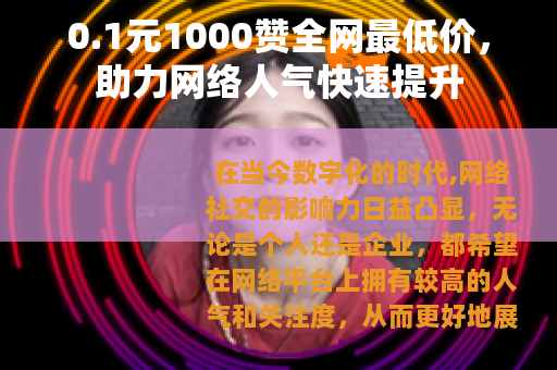 0.1元1000赞全网最低价，助力网络人气快速提升