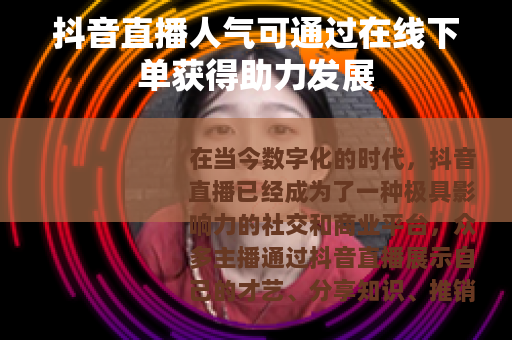 抖音直播人气可通过在线下单获得助力发展