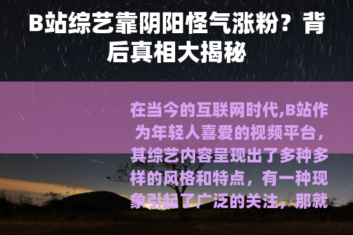 B站综艺靠阴阳怪气涨粉？背后真相大揭秘