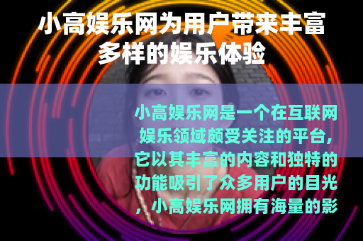 小高娱乐网为用户带来丰富多样的娱乐体验