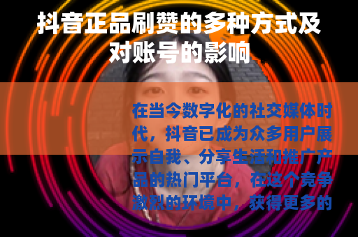 抖音正品刷赞的多种方式及对账号的影响
