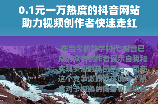 0.1元一万热度的抖音网站助力视频创作者快速走红