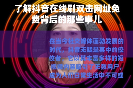 了解抖音在线刷双击网址免费背后的那些事儿