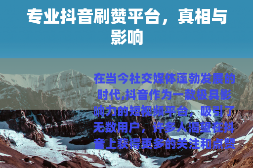 专业抖音刷赞平台，真相与影响