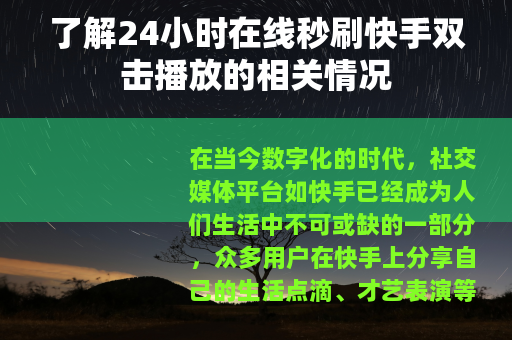 了解24小时在线秒刷快手双击播放的相关情况