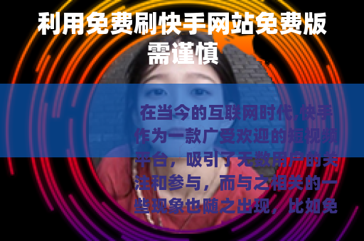 利用免费刷快手网站免费版需谨慎