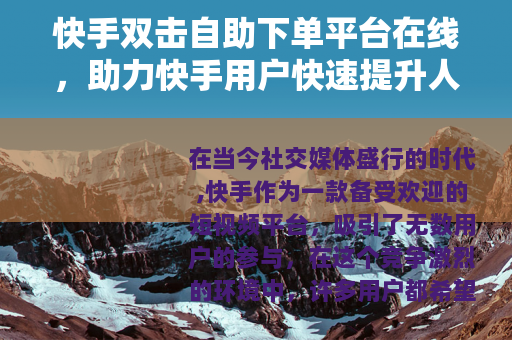 快手双击自助下单平台在线，助力快手用户快速提升人气