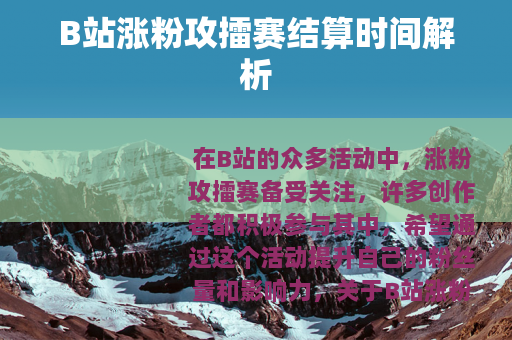 B站涨粉攻擂赛结算时间解析
