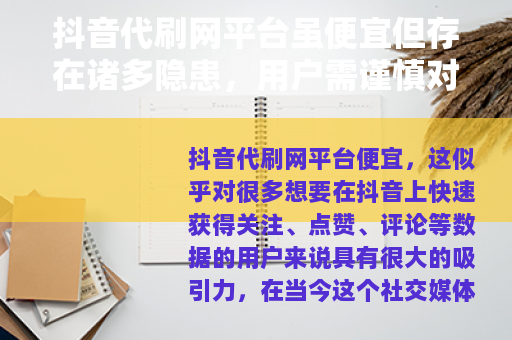 抖音代刷网平台虽便宜但存在诸多隐患，用户需谨慎对待