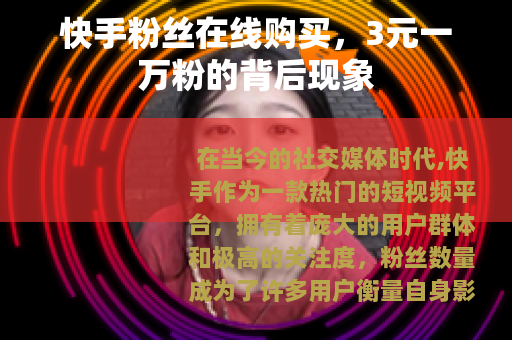快手粉丝在线购买，3元一万粉的背后现象